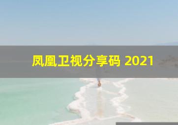 凤凰卫视分享码 2021